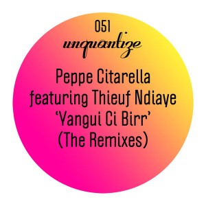Peppe Citarella feat. Thieuf Ndiaye - Yangui Ci Birr (The Remixes) [unquantize]