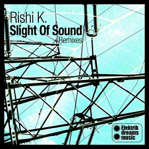 Rishi K. - Slight Of Sound +Remixes [Elektrik Dreams Music]