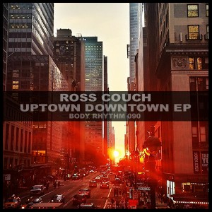 Ross Couch - Uptown Downtown EP [Body Rhythm]