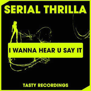 Serial Thrilla - I Wanna Hear U Say It [Tasty Recordings Digital]