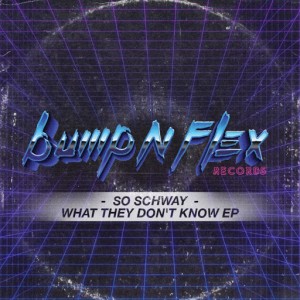 So Schway - What They Don't Know EP [Bump & Flex Recordings]