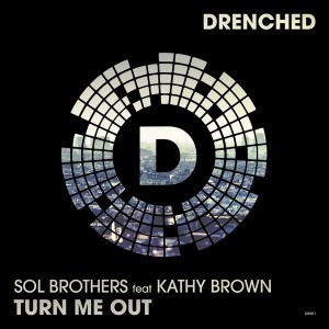 Sol Brothers feat. Kathy Brown - Turn Me Out [Drenched Records]
