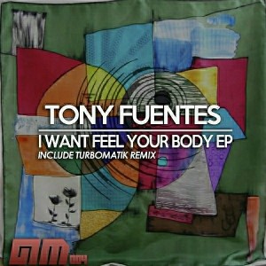 Tony Fuentes - I WANT FEEL YOUR BODY EP [Atopic Muzik Records]