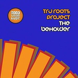 Tru Roots Project - The Beholder [Good Voodoo Music]