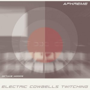 Aphreme - Electric Cowbells Twitching [Octave Moods]