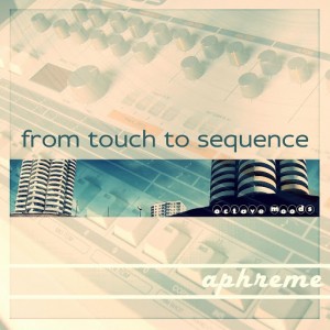 Aphreme - From Touch To Sequence [Octave Moods]