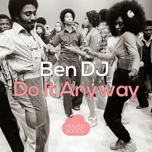 Ben DJ - Do It Anyway [Heavenly Bodies Records]