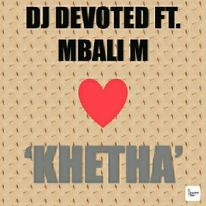 DJ Devoted feat.. Mbali M - Khetha [Devoted Music]