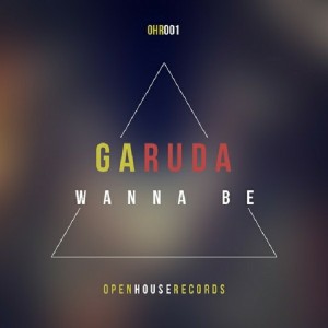 Garuda - Wanna Be [Open House Records]