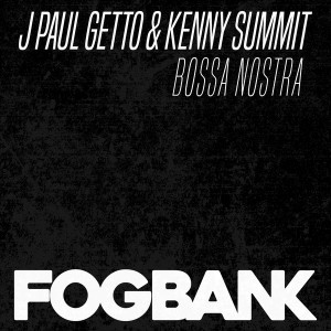 J Paul Getto & Kenny Summit - Bossa Nostra [Fogbank]