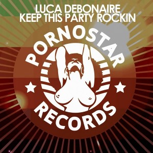 Luca Debonaire - Keep This Party Rockin [PornoStar Records]