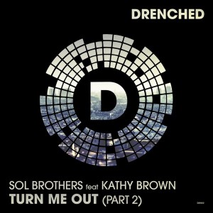 Sol Brothers feat. Kathy Brown - Turn Me Out, Pt. 2 [Drenched Records]