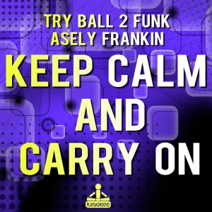 Try Ball 2 Funk & Asely Frankin - Keep Calm and Carry On [Playdagroove!]