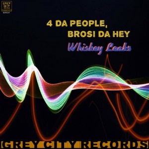 4 Da People, Brosi Da Hey - Whiskey Leaks [Grey City Records]
