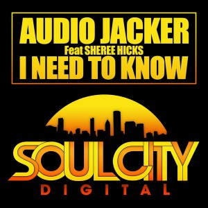 Audio Jacker feat. Sheree Hicks - I Need To Know [Soul City Digital]
