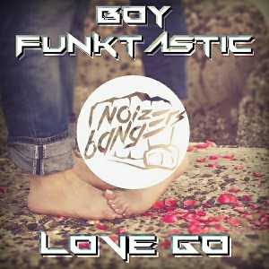 Boy Funktastic - Love Go [Noize Bangers]