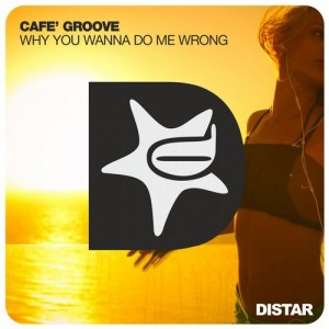 Cafè Groove - Why You Wanna Do Me Wrong [Distar]