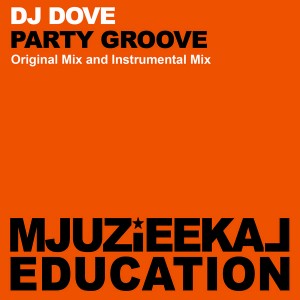 DJ Dove - Party Groove [Mjuzieekal Education Digital]
