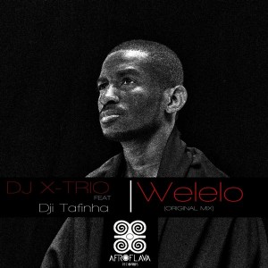 DJ X-Trio feat. Dji Tafinha - Welelo [AfroFlava Records]