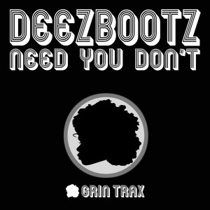 DeezBootz - Need You Don't [Grin Trax]