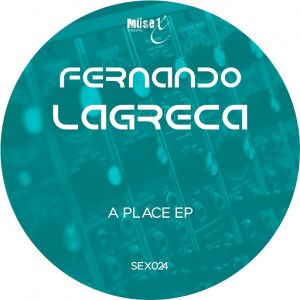 Fernando Lagreca - Fernando Lagreca - A Place EP [Musex Industries]