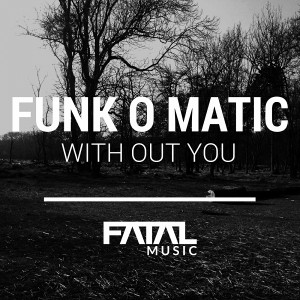 Funk O Matic - With Out You [Fatal Music]