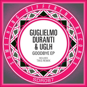 Guglielmo Duranti & UGLH - Goodbye EP [Something Different Records]