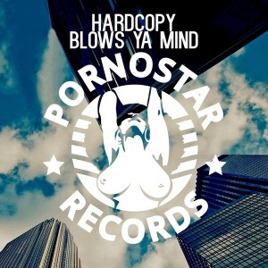 Hardcopy - Blows Ya Mind [PornoStar Records]