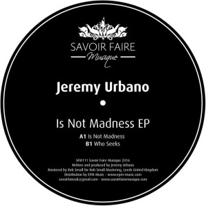 Jeremy Urbano - Is Not Madness EP [Savoir Faire Musique]