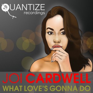 Joi Cardwell - What Love's Gonna Do [Quantize Recordings]