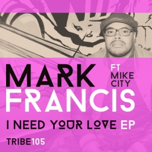 Mark Francis - I Need Your Love EP [Tribe Records]