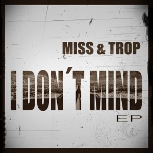 Miss & Trop - I Don't Mind EP [Miss & Trop Musik]