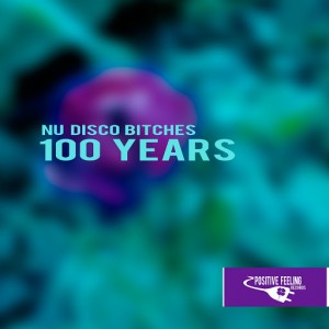Nu Disco Bitches - 100 Years [Positive Feeling Records]