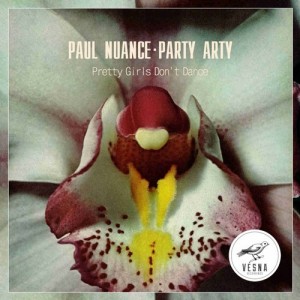 Paul Nuance, Party Arty - Pretty Girls Don't Dance [Vesna Recordings]