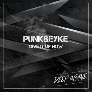Punk&Eyke - Give It Up Now [Deep Insane]
