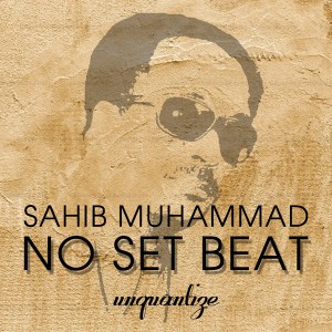 Sahib Muhammad - No Set Beat (The LP) [unquantize]