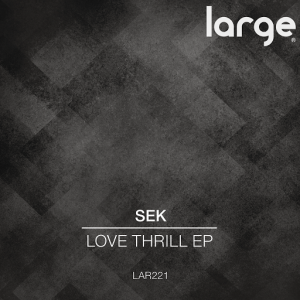 Sek - Love Thrill EP [Large Music]