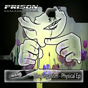 The Organism - Physical EP [PRISON Entertainment]