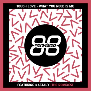 Tough Love - What You Need Is Me (The Remixes) [Get Twisted Records (Sony)]