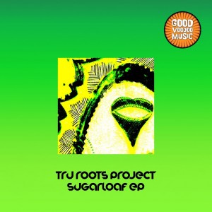 Tru Roots Project - Sugarloaf EP [Good Voodoo Music]