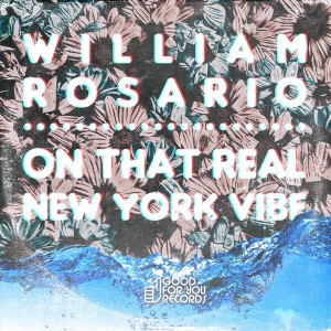 William Rosario - On That Real New York Vibe [Good For You Records]