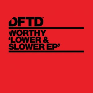 Worthy - Lower & Slower EP [DFTD]