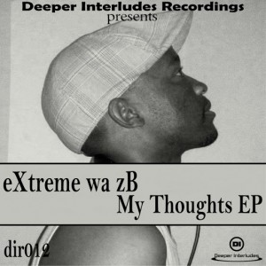 eXtreme wa zB - My Thoughts EP [Deeper Interludes Recordings]