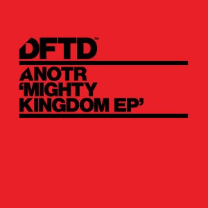 ANOTR - Mighty Kingdom EP [DFTD]