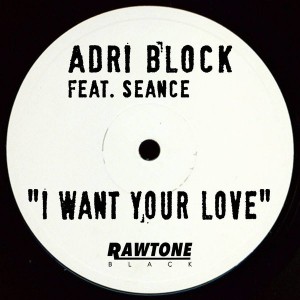Adri Block & Seance - I Want Your Love [Rawtone Recordings]