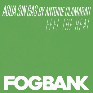Agua Sin Gas By Antoine Clamaran - Feel The Heat [Fogbank]