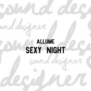 Allume - Sexy Night [Sound Designer]