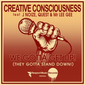 Creative Consciousness feat J.Noize, Mr Lee Gee & Quest - We Gotta Get Up! (They Gotta Stand Down!) [Respect Music Records].jpg