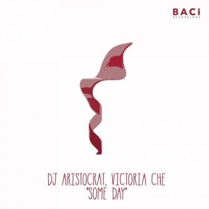 DJ Aristocrat & Victoria Che - Some Day [Baci Recordings]
