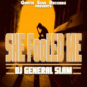 DJ General Slam - She Fooled Me [Gentle Soul Records]